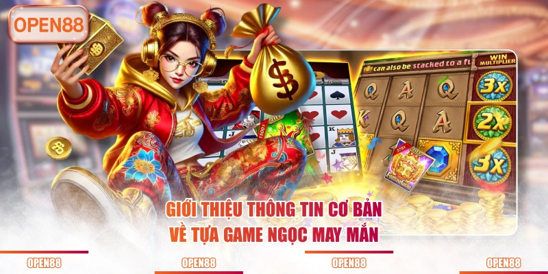 Giới thiệu thông tin cơ bản về tựa game Ngọc May Mắn