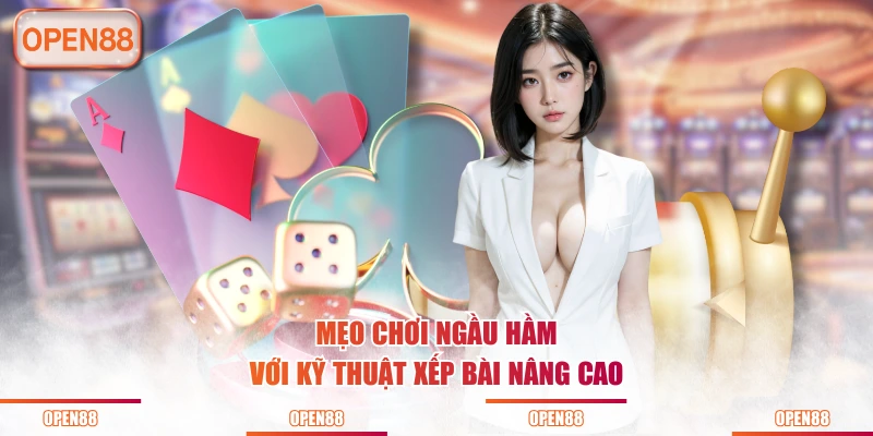 Mẹo chơi Ngầu Hầm với kỹ thuật xếp bài nâng cao