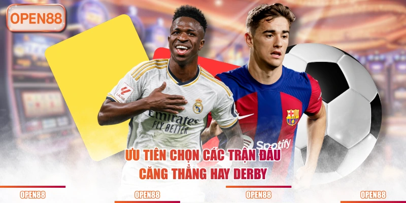 Ưu tiên chọn các trận đấu căng thẳng hay derby